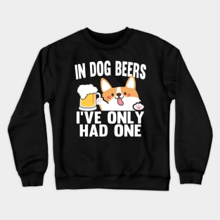 In Dog Beers I've Only Had One Crewneck Sweatshirt